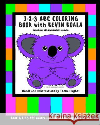 1-2-3 ABC Coloring Book with Kevin Koala: Adventures with Kevin Koala in Australia Teena Hughes Teena Hughes 9780994397164 42monkeyspublishing.com
