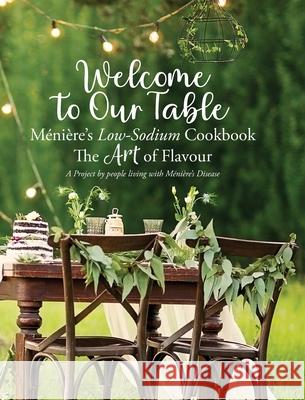 Welcome to Our Table - M?ni?re's Low-Sodium Cookbook: The Art of Flavour Julieann Wallace 9780994398277