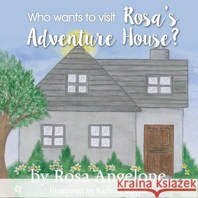 Who Wants to Visit Rosa's Adventure House? Rosa Angelone Rachael Morris 9780994401588 Aly's Books