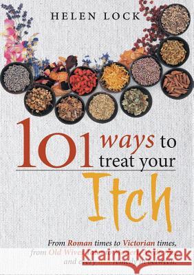 101 Ways to Treat Your Itch: From Roman Times to Victorian Times, From Old Wives Tales to Modern Medicine, and Every Itch Remedy in Between Lock, Helen 9780994405555 Helen's Skin Therapy