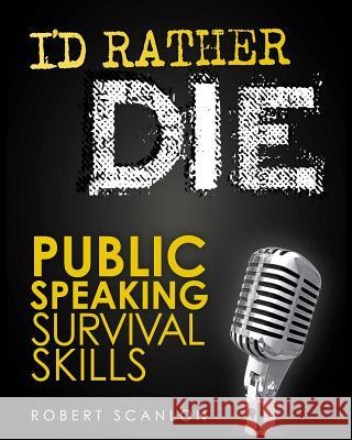 I'd Rather Die! Public Speaking Survival Skills Robert Scanlon 9780994409201 Colete Pty Ltd