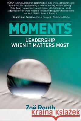 Moments: Leadership when it matters most Routh, Zoe 9780994411938
