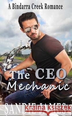 The CEO Mechanic: A Bindarra Creek Romance Sandie James 9780994415332 Sandra Hudson