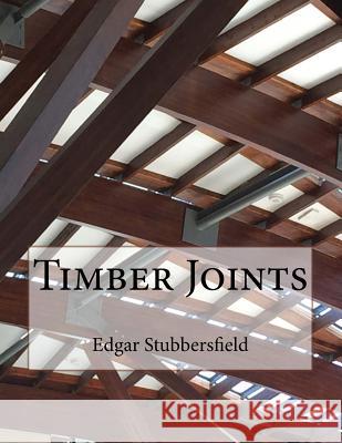 Timber Joints: Timber Design File 9 Edgar Stubbersfield 9780994415745 Rachel Stubbersfield