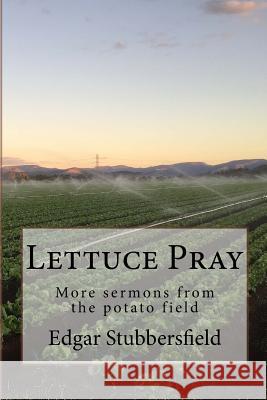 Lettuce Pray: More sermons from the potato field Stubbersfield, Edgar 9780994415769 Rachel Stubbersfield