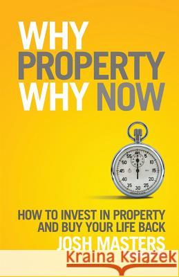 Why Property, Why Now? Josh Masters 9780994422309 Port Campbell Press