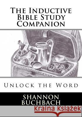 The Inductive Bible Study Companion: Unlock the Word Shannon Buchbach Lucky Gumbo 9780994424273 Shannon Buchbach