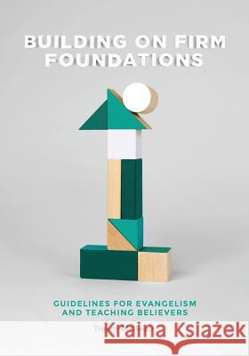 Building on Firm Foundations - Volume 1: Guidelines for Evangelism and Teaching Believers Trevor McIlwain 9780994427076