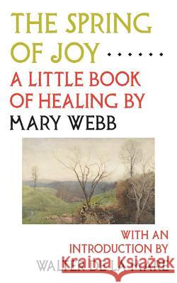 The Spring of Joy: A Little Book of Healing Mary Webb Walter D 9780994430663
