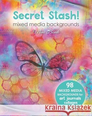 Secret Stash! Mixed Media Backgrounds: 98 Painted Pages to Use in Your Own Creations! Mimi Bondi   9780994431622 Aqua Blue Publishing