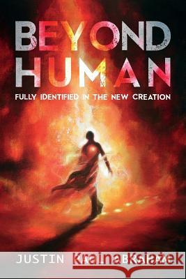 Beyond Human: Fully Identified in the New Creation Justin Paul Abraham Oliver Pengilley Feline Graphics 9780994433558 Seraph Creative