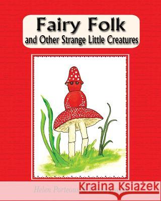 Fairy Folk and Other Strange Little Creatures: Children's Short Stories with Pictures Porteous, Helen 9780994435330