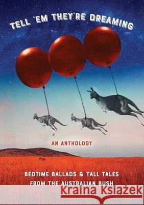 Tell 'em They're Dreaming: Bedtime Ballads and Tall Tales from the Australian Bush Michelle Worthington 9780994436634