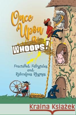 Once Upon a Whoops!: Fractured Fairytales and Ridiculous Rhymes Michelle Worthington Jennifer Horn Kayt Duncan 9780994436658