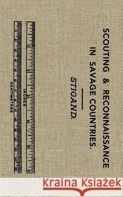 Scouting and Reconnaissance in Savage Countries Stigand, Chauncey Hugh 9780994437648 Ropesend Creek Press