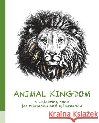 Animal Kingdom: A Colouring Book for Relaxation and Rejuvenation Cassie Haywood 9780994443113 Soul Spirit Enterprises