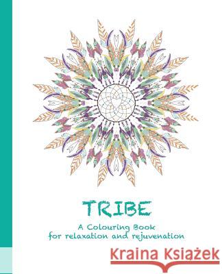 Tribe: A Colouring Book for Relaxation and Rejuvenation Cassie Haywood 9780994443137 Soul Spirit Enterprises