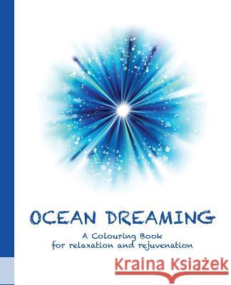 Ocean Dreaming: A Colouring Book for Relaxation and Rejuvenation Cassie Haywood 9780994443144 Soul Spirit Enterprises