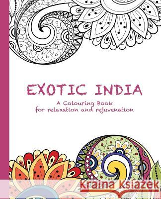 Exotic India: A Colouring Book for relaxation and rejuvenation Haywood, Cassie 9780994443151 Soul Spirit Enterprises