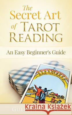 The Secret Art of Tarot Reading: An Easy Beginner's Guide Guldjin Miller 9780994455727 Thorpe-Bowker