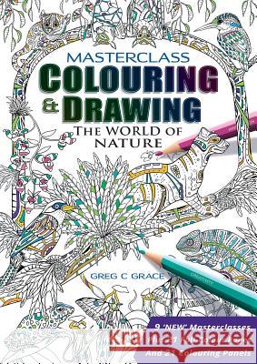 Masterclass Colouring & Drawing: The World of Nature Greg C. Grace 9780994461926 Greg C Grace