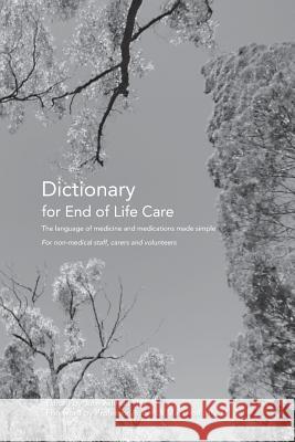 Dictionary for End of Life Care: The language of medicine and medications made simple MacLeod Mnzm, Roderick 9780994466495