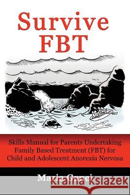 Survive FBT: Skills Manual for Parents Undertaking Family Based Treatment (FBT) for Child and Adolescent Anorexia Nervosa Ganci Maria 9780994474605 LMD Publishing