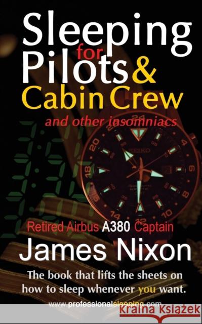 Sleeping For Pilots & Cabin Crew: (And Other Insomniacs) Nixon, James C. 9780994476043