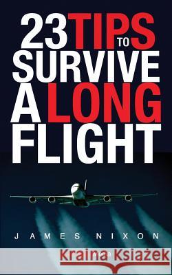 23 Tips To Survive A Long Flight James, Nixon C. 9780994476074