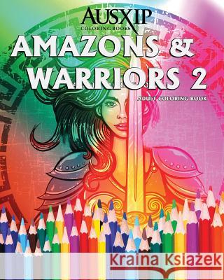 Amazons & Warriors 2: Adult Coloring Book Mary D. Brooks Ausxip Coloring Books 9780994476531 Ausxip Publishing