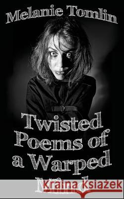 Twisted Poems of a Warped Mind Melanie Tomlin 9780994499660 Kylani Press