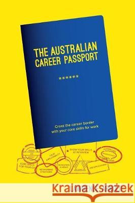 The Australian Career Passport: Cross the Career Border with Your Core Skills for Work Lawrence Arnold 9780994500311 Bookpod