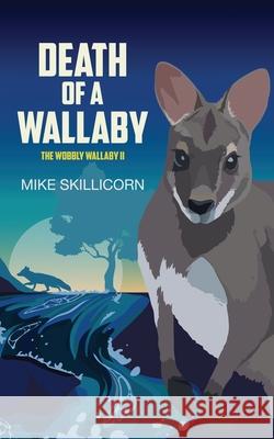 Death Of A Wallaby: The Wobbly Wallaby II Skillicorn, Mike 9780994508836 Skill Enterprises Australia P/L