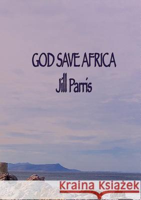 God save Africa Jill M. Parris 9780994512307 Jill Parris