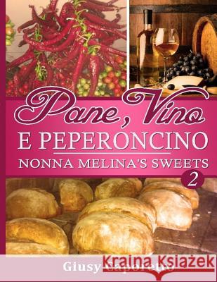 Pane, Vino E PEPERONCINO Nonna Melina's Sweets: Nonna Melina's Sweets Caporetto, Giusy 9780994516022