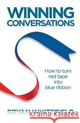 Winning Conversations: How to turn red tape into blue ribbon Whitefield, Bryan V. 9780994521811 Risk Management Partners