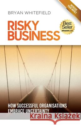 Risky Business: How Successful Organisations Embrace Uncertainty Bryan Whitefield 9780994521835 Risk Management Partners
