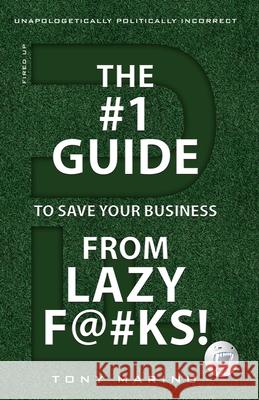 The #1 Guide to Save Your Business from Lazy F@#Ks! Tony Marino 9780994532862