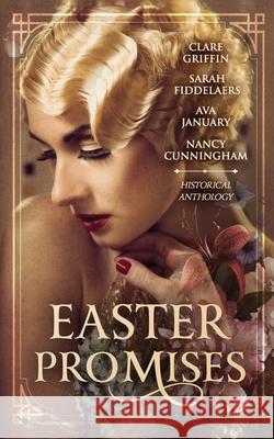 Easter Promises: An Historical Anthology Clare Griffin Sarah Fiddelaers Nancy Cunningham 9780994533333