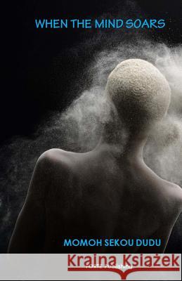 When the Mind Soars: Poems from the Heart Momoh S. Dudu 9780994534712 Forte Publishing