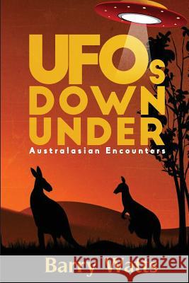 UFOs Down Under: Australasian Encounters Barry Watts 9780994535559 Pegasus Education Group