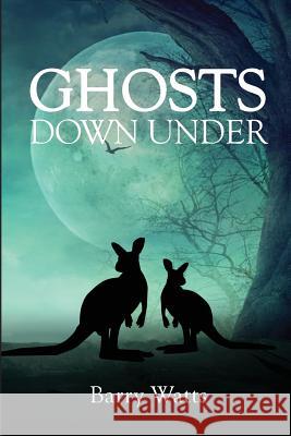 Ghosts Down Under Barry Watts 9780994535580