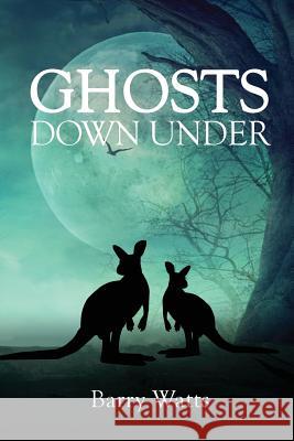 Ghosts Down Under Barry Watts 9780994535597