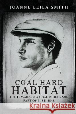 Coal Hard Habitat: The Travails of a Coal Miner's Son Joanne Leila Smith Darlene Lavett 9780994536723