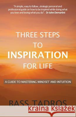 Three Steps to Inspiration for Life: A guide to Mastering Mindset and Intuition Tadros, Bass 9780994540430 Conscious Care Publishing Pty Ltd