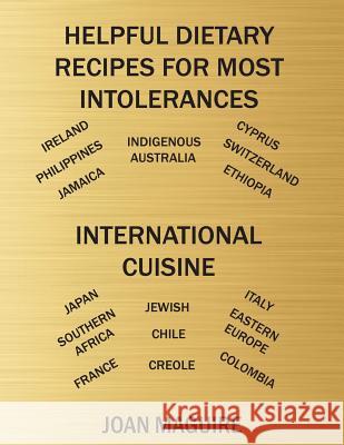 Helpful Dietary Recipes For Most Intolerances International Cuisine Cookbook Maguire, Joan Patricia 9780994543127 Joan Maguire