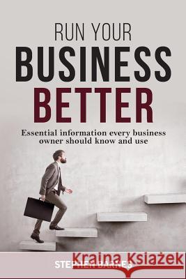 Run Your Business Better: Essential information every business owner should know and use Barnes, Stephen 9780994545282 Major Street Publishing