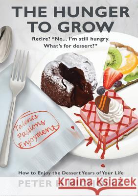 The Hunger to Grow: How to Enjoy the Dessert Years of Your Life Peter H. Nicholls 9780994554239
