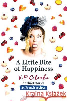 A Little Bite of Happiness: 42 short stories, 24 French recipes Colombo, V. P. 9780994555274