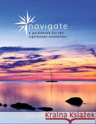 navigate: a guidebook for the lighthouse revolution Gunton, Karen 9780994564627 Karen Gunton